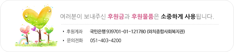 후원계좌 : 국민은행 939701-01-157400(와치종합사회복지관), 문의전화 051-403-4200